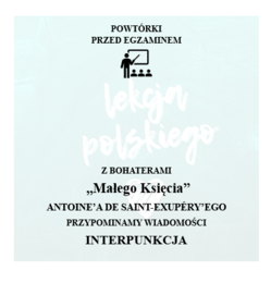 POWTÓRKI PRZED EGZAMINEM. Z BOHATERAMI „Małego Księcia” ANTOINE’A DE SAINT-EXUPÉRY’EGO PRZYPOMINAMY WIADOMOŚCI- INTERPUNKCJA