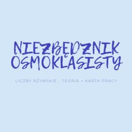 NIEZBĘDNIK ÓSMOKLASISTY - LICZBY RZYMSKIE- TEORIA + KARTA PRACY