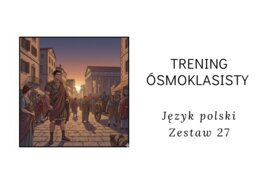 Trening ósmoklasisty -język polski. Zestaw 27
