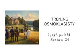 Trening ósmoklasisty -język polski. Zestaw 24  (Pan Tadeusz)