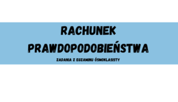 Rachunek prawdopodobieństwa - zadania z egzaminu ósmoklasisty CKE