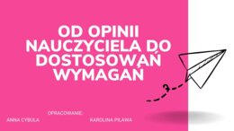 "Od opinii nauczyciela do dostosowań wymagań"