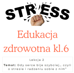Edukacja zdrowotna kl 6 Lekcja 2 Temat: Gdy serce bije szybciej… czyli o stresie i radzeniu sobie z nim”