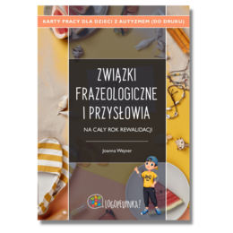 Związki frazeologiczne i przysłowia na cały rok rewalidacji – karty pracy dla dzieci z autyzmem (do druku)