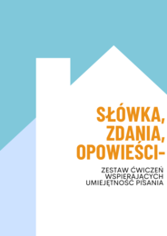 Słówka, zdania, opowieści-  zestaw ćwiczeń wspierających umiejętność pisania.