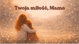 Piosenka Dzień Mamy  Twoja miłość Mamo