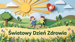 Światowy Dzień Zdrowia - 7 kwietnia. Jak dbać o ciało i umysł każdego dnia (gazetka szkolna / prezentacja)