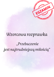 Rozprawka dotycząca PRZEBACZENIA! Do wydruku i pracy na lekcji! HIT! Egzamin ósmoklasisty! Odwołanie do ,,Chłopców z Placu Broni" i ,,Pana Tadeusza"!