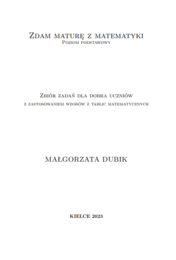 Zdam maturę z matematyki. Matura poziom podstawowy. Zbiór zadań dla dobra uczniów z zastosowaniem wzorów z tablic matematycznych.