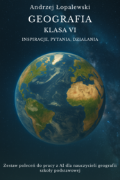 Geografia – klasa VI. Inspiracje, pytania, działania. Zestaw poleceń do pracy z AI dla nauczycieli geografii
