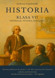 Historia – klasa VII. Inspiracje, pytania, działania. Zestaw poleceń do pracy z AI dla nauczycieli historii szkoły podstawowej_wersja demo