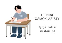 Trening ósmoklasisty -język polski. Zestaw 24