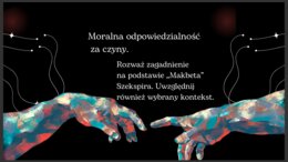 Moralna odpowiedzialność za czyny. Omów zagadnienie na podstawie ,,Makbeta" Szekspira. Uwzględnij również wybrany kontekst.