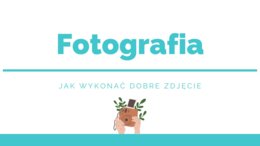 Fotografia - Jak wykonać dobre zdjęcie