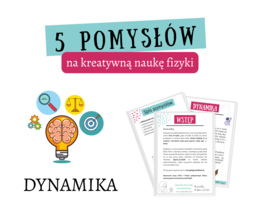 5 pomysłów na lekcje DYNAMIKA– Doświadczenia, Nowe technologie, Sketchnotki, Życiowe zadania, Gry i zabawy. 7-8 klasa.