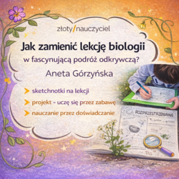 Jak uczyć biologii kreatywnie? Sketchnotki, eksperymenty i odkrywcze lekcje – webinar Anety Górzyńskiej