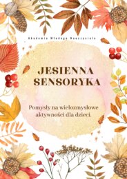 E-BOOK JESIENNA SENSORYKA - DOŚWIADCZENIA SENSORYCZNE - AKTYWNOŚCI - PROPOZYCJE ZABAW SENSORYCZNYCH