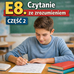 Czytanie ze zrozumieniem E8 – 8 zadań egzaminacyjnych (część 2) + odpowiedzi