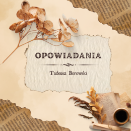 Opowiadania - TADEUSZ BOROWSKI - matura