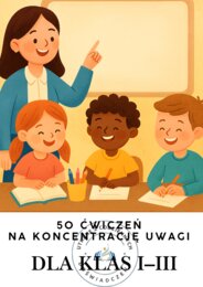 50 ćwiczeń na koncentrację uwagi dla klas I, II i III