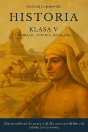 Historia – klasa V. Inspiracje, pytania, działania. Zestaw poleceń do pracy z AI dla nauczycieli historii szkoły podstawowej