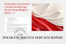 POLSKA W MAŁYCH SERCACH ROŚNIE -Scenariusz uroczystości z okazji Narodowego Święta Niepodległości.  Klasy 1–3