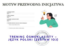 Trening ósmoklasisty – język polski (zestaw 103).  Motyw przewodni: INICJATYWA
