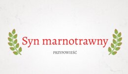 Syn marnotrawny - przypowieść