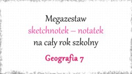 Megazestaw sketchnotek – notatek na każdą lekcję - na cały rok szkolny do geografii w klasie 7.