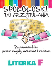 Spółgłoski do przytulania. Nauka liter poprzez zmysły, wrażenia i zabawę. Monografia litery F wraz ze scenariuszem jej wprowadzania, kartami pracy.