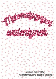 Matematycznych walentynek - materiały na gazetkę szkolną.