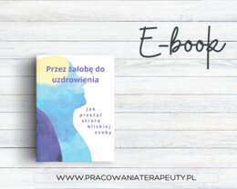 E – book “Przez żałobę do uzdrowienia. Jak przeżyć stratę bliskiej osoby.”