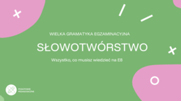 Wielka gramatyka E8 - słowotwórstwo