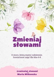 Zmieniaj słowami. O mocy, którą mamy codziennie. Scenariusze zajęć dla klas 6-8