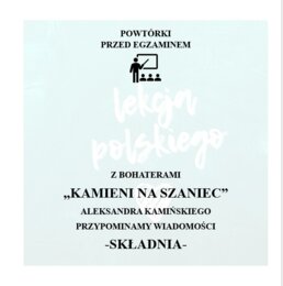 POWÓRKI PRZED EGZAMINEM. Z BOHATERAMI "KAMIENI NA SZANIEC" PRZYPOWMINAMY WIADOMOSCI Z ZAKRESU SKŁADNI.