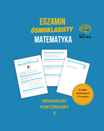 Miniarkusz egzaminu ósmoklasisty 2. Matematyka. Klasa 8. Powtórka. Zestaw zadań zgodny z CKE.