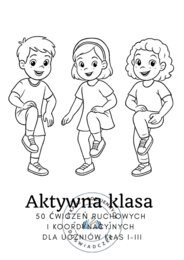Aktywna klasa. 50 ćwiczeń ruchowych i koordynacyjnych dla uczniów klas I-III
