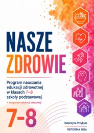NASZE ZDROWIE Program nauczania przedmiotu “Edukacja zdrowotna” dla klas 7-8 szkoły podstawowej, z komponentem zdrowia seksualnego + zasady oceniania