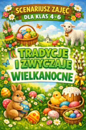 WIELKANOC: Tradycje i zwyczaje wielkanocne – scenariusz zajęć dla klas 4–6; edytowalny; lekcja wychowawcza; godzina wychowawcza