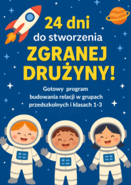 Misja: ZGRANA DRUŻYNA- program budowania relacji w 24 krokach ( dla przedszkola i klas 1-3)