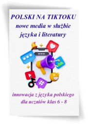 Innowacja/projekt z języka polskiego „Polski na TikToku – nowe media w służbie języka i literatury” (wersja do edycji) 34 strony