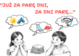 Gazetka szkolna/ Wakacje/ Już za parę dni, za dni parę...