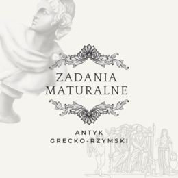 ZADANIA MATURALNE - polski - antyk grecko-rzymski