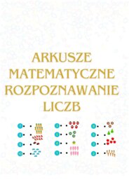 ARKUSZE MATEMATYCZNE DO ROZPOZNAWANIA LICZB.