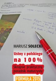 Ustny z polskiego na 100%. Skrajnie praktyczny poradnik maturzysty (formuła 2015)