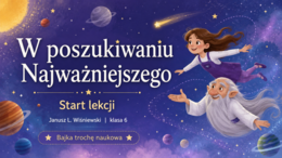 Lekcja z j. polskiego. Temat: W poszukiwaniu Najważniejszego. Bajka trochę naukowa. [PREZENTACJA]