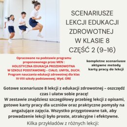 Scenariusze lekcji edukacja zdrowotna dla klasy 8 część 2 (lekcje 9-16) w oparciu o program nauczania proponowany przez MEN: HOLISTYCZNA EDUKACJA PROZDROWOTNA W SZKOLE PODSTAWOWEJ – CIAŁO, UMYSŁ, DUCH. Program nauczania edukacji zdrowotnej dla klas IV-VI