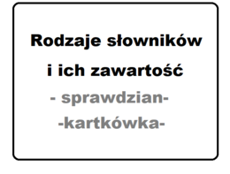 Słowniki, rodzaje słowników - sprawdzian, kartkówka - klasa 6 , 7, 8