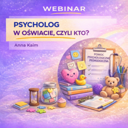 Psycholog w oświacie, czyli kto? Webinar o tym jak planować pracę, budować relacje i dbać o siebie w szkolnej rzeczywistości