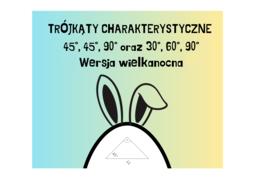 Trójkąty charakterystyczne 45°, 45°, 90° oraz 30°, 60°, 90°. Wersja wielkanocna :-)